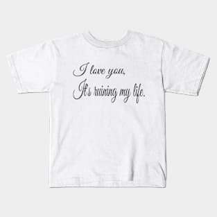 I love you, it's ruining my life handwritten Kids T-Shirt